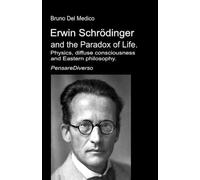 Erwin Schrödinger and the Paradox of Life.: Physics, diffuse consciousness, and Eastern philosophy.