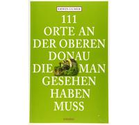 Erwin Ulmer 111 Orte an der oberen Donau, die man gesehen haben muss: Re (Poche)
