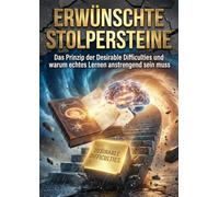 Erwünschte Stolpersteine: Das Prinzip der Desirable Difficulties und warum echtes Lernen anstrengend sein muss