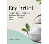 Erythritol: The Zero-Calorie Sweetener That Tastes Like Sugar and Supports Your Health