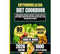 Erythromelalgia Diet Cookbook 2026: Comprehensive Nutrition Strategies to Reduce Flare-Ups and Promote Circulation Health with 80 Days Meal Plans and 1000 Days of Recipes