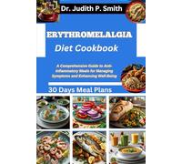 ERYTHROMELALGIA DIET COOKBOOK: A Comprehensive Guide to Anti-Inflammatory Meals for Managing Symptoms and Enhancing Well-Being
