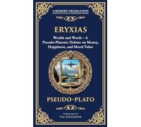 Eryxias: Wealth and Worth - A Pseudo-Platonic Debate on Money, Happiness, and Moral Value (Deluxe Hardbound Edition)