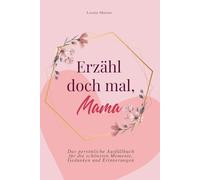 Erzähl doch mal, Mama: Das persönliche Ausfüllbuch für die schönsten Momente, Gedanken und Erinnerungen | Das perfekte Geschenk für Mütter