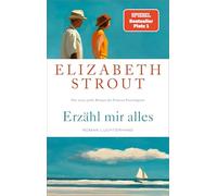 Erzähl mir alles: Roman - SPIEGEL-Bestsellerautorin und Pulitzer-Preisträgerin - 'Wer Elizabeth Strout einmal gelesen hat, will weiterlesen.' FAZ
