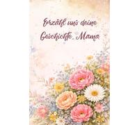 Erzähl uns deine Geschichte, Mama: Ein Buch voller Erinnerungen und Geschichten von Mama