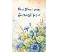 Erzähl uns deine Geschichte, Papa: Ein Buch voller Erinnerungen und Geschichten von Papa