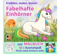 Erzählen, malen, lernen: Fabelhafte Einhörner - DAS MALBUCH: 50 x Ausmalspaß + coole Einhorn-Infos + 15 Einhornfotos + Belohnungsurkunde = Das Malbuch mit dem PLUS +! 108 S. Großformat, ab 5, 6, 7 J.!