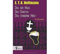 Erzählungen: Das Öde Haus, Das Sanctus, Das Steinerne Herz