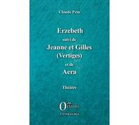 Erzebeth suivi de Jeanne et Gilles (Vertiges) et de Aera Claude Prin (Auteur)