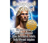 Erzengel Gabriel Seine Bedeutung, Eigenschaften und seine Geschichte Wie man Kontakt zum Engel aufnimmt Seine Botschaften, Gebete, Heilkräfte und Aufgaben