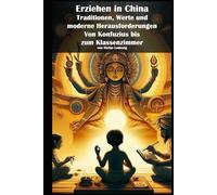 Erziehen in China I Traditionen, Werte und moderne Herausforderungen I Von Konfuzius bis zum Klassenzimmer: „Chinesische Kindererziehung zwischen Tradition und Moderne“