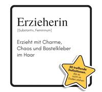 Erzieherin: Erzieht mit Charme, Chaos und Bastelkleber im Haar. Das lustige Geschenkbuch für Mann, Frau, Kollege, Freund zu Geburtstag, Weihnachten