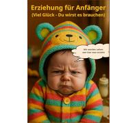 Erziehung für Anfänger: Viel Glück - Du wirst es brauchen