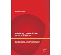 Erziehung, Gemeinschaft Und Gesellschaft: Ein Vergleich Der Erziehungstheoretischen Konzepte Von Paul Natorp Und Kurt Hahn