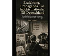 Erziehung, Propaganda und Indoktrination im NS-Deutschland: Gesellschaftsformung unter der nationalsozialistischen Ideologie