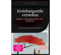 Erziehungsstile verstehen: Wege zu einer starken Eltern-Kind-Beziehung: Der autoritative Stil mit klaren Grenzen und Konsequenzen als bindungsorientierter Weg für die kindliche Entwicklung.
