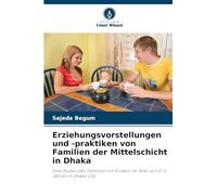 Erziehungsvorstellungen und -praktiken von Familien der Mittelschicht in Dhaka: Eine Studie über Familien mit Kindern im Alter von 0-3 Jahren in Dhaka City