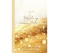 erZielt! Heute in einem Jahr...: Planen, Beten, Reflektieren