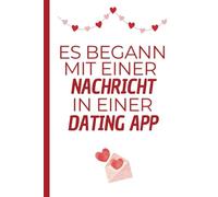 Es begann mit einer Nachricht in einer Dating App-Notizbuch: 120 Seiten, liniert, 6x9 Zoll Format (ca. A5 15 x 23cm), Geschenk für Sie, Ihn, zum Valentinstag, Hochzeitstag, Jahrestag