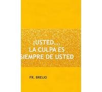 ¡ES CULPA DE USTED… SOLO CULPA DE USTED!: Por qué el universo le mira a usted y suspira