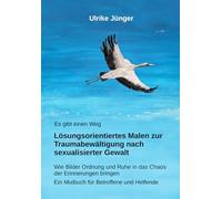 Es gibt einen Weg - Lösungsorientiertes Malen zur Traumabewältigung nach sexualisierter Gewalt: Wie Bilder Ordnung und Ruhe in das Chaos der ... - Ein Mutbuch für Betroffene und Helfende