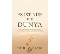 ES IST NUR DIE DUNYA: Worte für inneren Frieden, Heilung des muslimischen Herzens und das Finden von Ruhe durch Glauben, Geduld und Vertrauen in Allah