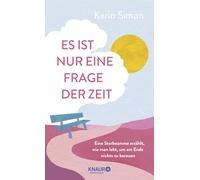 Es ist nur eine Frage der Zeit: Eine Sterbeamme erzählt, wie man lebt, um am Ende nichts zu bereuen