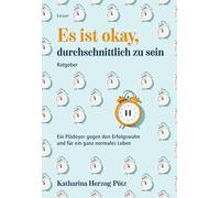 Es ist okay, durchschnittlich zu sein: Ein Plädoyer gegen den Erfolgswahn und für ein ganz normales Leben