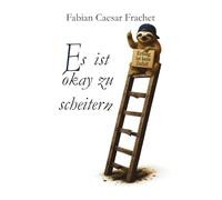 Es ist okay zu scheitern - Erfolg ist kein Zufall: Warum Rückschläge kein Ende sind, sondern der Anfang von Wachstum