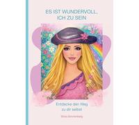 Es ist wundervoll, ich zu sein: Entdecke den Weg zu dir selbst