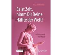 Es ist Zeit, nimm Dir Deine Hälfte der Welt!: Ein Selbstcoach für Frauen
