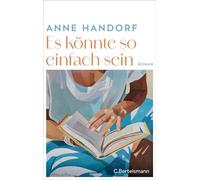 Es könnte so einfach sein Roman. Die Karriere einer Autorin, eine ungewöhnliche Ehe - und die Frage: Wann ist dieses Land bereit für erfolgreiche Frauen? - Anne Handorf - C.Bertelsmann Verlag - ebook 