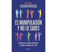 Es manipulación y no lo sabes: Desactiva las trampas emocionales en todos los ámbitos de tu vida