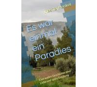 Es war einmal ein Paradies: Eine wahre Geschichte über Liebe und späte Erfüllung