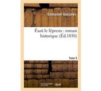 Ésaü le lépreux : roman historique. Tome 5 Emmanuel Gonzalès (Auteur)