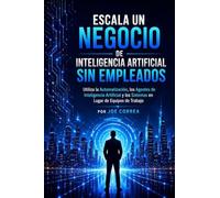 Escala un Negocio de Inteligencia Artificial Sin Empleados: Utiliza la Automatización, los Agentes de Inteligencia Artificial y los Sistemas en Lugar de Equipos de Trabajo