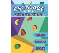 Escalade journal d'entraînement: Carnet d’entraînement pour enfant de 4 à 12 ans | Séance de sport et exercice à planifier, bilan des entraînements | ... progresser, idéal cadeau enfant et sportif |