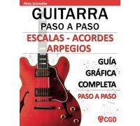 Escalas - Acordes - Arpegios. Guitarra Paso A Paso: Guía Gráfica Completa Paso A Paso
