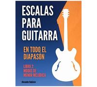 Escalas Para Guitarra En Todo El Diapasón: Libro 2: Modos De Menor Melódica