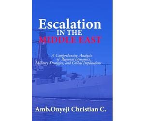 ESCALATION IN THE MIDDLE EAST: A Comprehensive Analysis of Regional Dynamics, Military Strategies, and Global Implications