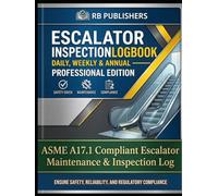 Escalator Inspection Logbook: Daily, Weekly & Annual - Professional Edition: ASME A17.1 Compliant Escalator Maintenance & Inspection Log
