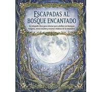 Escapadas al bosque encantado: Un relajante libro para colorear para adultos con bosques mágicos, reinos ocultos y escenas místicas de la naturaleza