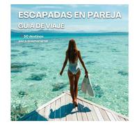 ESCAPADAS EN PAREJA | GUÍA DE VIAJE: 50 destinos para enamorarse