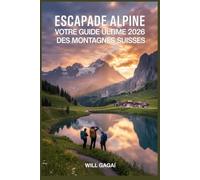 Escapade alpine : votre guide ultime 2026 des montagnes suisses: ITINÉRAIRES D'INITIÉS · VOYAGES EN TRAIN PANORAMIQUE · VILLAGES CACHÉS · AVENTURE TOUTE L'ANNÉE