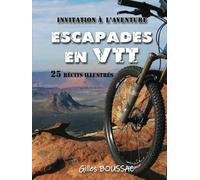 Escapades en VTT: Une invitation à l’aventure | 25 récits illustrés au gré de voyages et de rencontres | plus qu’un guide, l'art de vivre des moments ultimes | des paysages à couper le souffle