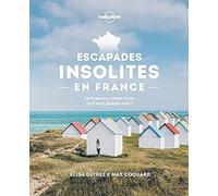 Escapades insolites en France: La France comme vous ne l'avez jamais vue !
