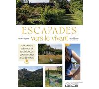 Escapades vers le vivant: Rencontres, adresses et expériences pour renouer avec la nature en France