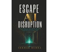 Escape AI Disruption: How to Rebuild Your Career, Business, and Learning Before AI Makes Your Old Skills Obsolete