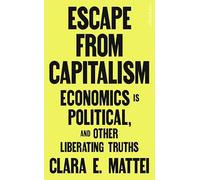 Escape From Capitalism: Economics is Political, and Other Liberating Truths